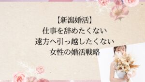 新潟で仕事を辞めたくない引っ越したくない女性のための婚活戦略
